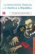 LA INTERVENCION FRANCESA Y EL TRIUNFO DE LA REPUBLICA de LA TORRE VILLAR, ERNESTO DE 