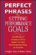 PERFECT PHRASES FOR SETTING PERFORMANCE GOALS: HUNDREDS OF READY TO USE GOALS FOR ANY PERFORMANCE PLAN OF REVIEW di BACAL, ROBERT 