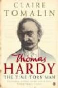 THOMAS HARDY: THE TIME-TORN MAN de TOMALIN, CLAIRE 