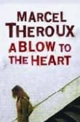 A BLOW TO THE HEART di THEROUX, MARCEL 