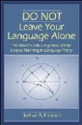 DO NOT LEAVE YOUR LANGUAGE ALONE: THE HIDDEN STATUS AGENDAS WITHI N CORPUS PLANNING IN LANGUAGE POLICY di FISHMAN, JOSHUA A. 