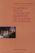 LA MUSICA EN LOS CONVENTOS FEMENINOS DE CLAUSURA EN GRANADA (INCL UYE CD-ROM) de VEGA GARCIA-FERRER, MARIA JULIETA 