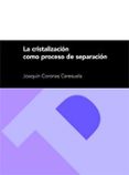 LA CRISTALIZACION COMO PROCESO DE SEPARACION di CORONAS CERESUELA, JOAQUIN 
