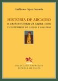 HISTORIA DE ARCADIO O TRATADO SOBRE EL SABER, USOS Y COSTUMBRES D E GALLOS Y GALLINAS di LOPEZ LACOMBA, GUILLERMO 