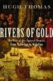 RIVERS OF GOLD: THE RISE OF THE SPANISH EMPIRE, FROM COLUMBUS TO MAGELLAN de THOMAS, HUGH 