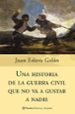 UNA HISTORIA DE LA GUERRA CIVIL QUE NO VA A GUSTAR A NADIE de ESLAVA GALAN, JUAN 