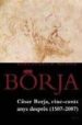 CESAR BORJA: CIN-CENTS ANYS DESPRES (1507-2007) di ARRIZABALAGA, JON 
