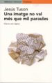 UNA IMATGE NO VAL MES QUE MIL PARAULES: (CONTRA ELS TOPICS) de TUSON VALLS, JESUS 