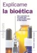 EXPLICAME LA BIOETICA: GUIA EXPLICATIVA DE LOS TEMAS MAS CONTROVE RTIDOS SOBRE LA VIDA HUMANA de LUCAS LUCAS, RAMON 