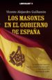 LOS MASONES EN EL GOBIERNO DE ESPAA. LA BELICIOSA HISTORIA DE LA MASONERIA ESPAOLA Y SUS REPETIDOS ASALTOS AL PODER de GUILLAMON, VICENTE ALEJANDRO 