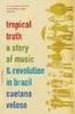 TROPICAL TRUTH: A STORY OF MUSIC & REVOLUTION IN BRAZIL di VELOSO, CAETANO 