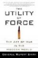 THE UTILITY OF FORCE: THE ART OF WAR IN THE MODERN WORLD de SMITH, RUPERT 