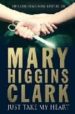 JUST TAKE MY HEART di CLARK, MARY HIGGINS 