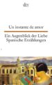UN INSTANTE DE AMOR : CUENTOS ESPAOLES = EIN AUGENBLICK DER LIEB E di VV.AA. 