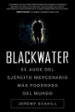 BLACKWATER: EL AUGE DEL EJERCITO MERCENARIO MAS PODEROSO DEL MUND O de SCAHILL , JEREMY 