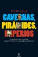 CAVERNAS, PIRAMIDES, IMPERIOS: EL PASADO DEL HOMBRE COMO NUNCA TE LO HABIAN CONTADO de SOLAR, DAVID 
