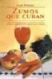 ZUMOS QUE CURAN: UNA GUIA COMPLETA DE LOS ZUMOS, JUEGOS Y LIMADOS DE FRUTAS Y VEGETALES PARA LOGRAR SALUD Y VITALIDAD de WILLIAMS, SARAH 