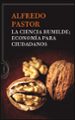 LA CIENCIA HUMILDE. ECONOMA PARA CIUDADANOS de PASTOR, ALFREDO 