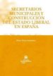 SECRETARIOS MUNICIPALES Y CONSTRUCCION DEL ESTADO LIBERAL EN ESPA A de TOSCAS I SANTAMANS, ELISEU 
