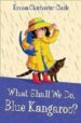 WHAT SHALL WE DO, BLUE KANGAROO? de CLARK, EMMA CHICHESTER 