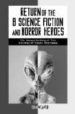 RETURN OF THE B SCIENCE FICTION AND HORROR HEROES: THE MUTANT MEL DING OF TWO VOLUMES OF CLASSIC INTERVIEWS di WEAVER, TOM 