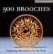 500 BROOCHES: INSPIRING ADORNMENTS FOR THE BODY di VAN, MARTHE LE 