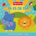 YA ES DE DIA (FISHER PRICE. PRECIOUS PLANET) di VV.AA