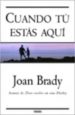 CUANDO TU ESTAS AQUI de BRADY, JOAN 