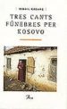 TRES CANTS FUNEBRES PER KOSOVO de KADARE, ISMAIL 