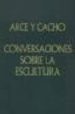 CONVERSACIONES SOBRE LA ESCULTURA: COMPENDIO HISTORICO, TEORICO Y PRACTICO DE ELLA di ARCE Y CACHO, CELEDONIO NICOLAS DE 