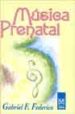 MUSICA PRENATAL: REFLEXIONES PARA COMPARTIR CON EL BEBE DURANTE L A GESTACION de FEDERICO, GABRIEL F. 