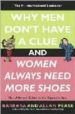 WHY MEN DON T HAVE A CLUE AND WOMEN ALWAYS NEED MORE SHOES: THE U LTIMATE GUIDE TO THE OPPOSITE SEX di PEASE, BARBARA  PEASE, ALLAN 