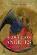 LA SEDUCCION DE LOS ANGELES. UN ANTIDOTO CONTRA LA SOLEDAD de ARIAS, JUAN 