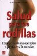 SALUD PARA TUS RODILLAS: COMO PREVENIR UNA OPERACION Y QUE HACER SI LA NECESITAS di VV.AA. 