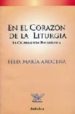 EN EL CORAZON DE LA LITURGIA: LA CELEBRACION EUCARISTICA (2 ED.) de AROCENA SOLANO, FELIX MARIA 