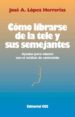 COMO LIBRARSE DE LA TELE Y SUS SEMEJANTES di LOPEZ HERRERIAS, JOSE A. 