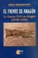 EL FRENTE DE ARAGON: LA GUERRA CIVIL EN ARAGON 1936-1938 di MALDONADO MOYA, JOSE M 