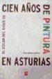CIEN AOS DE PINTURA EN ASTURIAS: EL COLOR DEL SIGLO XX (PREMIO A LFREDO QUIROS FERNANDEZ 2002-2003) de RODRIGUEZ, ANGEL ANTONIO 