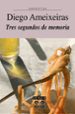 TRES SEGUNDOS DE MEMORIA de AMEIXEIRAS, DIEGO 