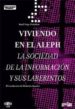 VIVIENDO EN EL ALEPH: LA SOCIEDAD DE LA INFORMACION Y SUS LABERIN TOS di TREJO DELARBRE, RAUL 