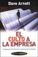 EL CULTO A LA EMPRESA: EL ENGAÑOSO ATRACTIVO DE LA ORGANIZACION D EVORADORA di ARNOTT, DAVE 