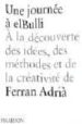 UNE JOURNEE A ELBULLI: A LA DECOUVERTE DES IDEES, DES METHODES ET DE LA CREATIVITE DE FERRAN ADRIA de ADRIA, FERRAN  SOLER, JULI 