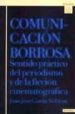 COMUNICACION BORROSA: SENTIDO PRACTICO DEL PERIODISMO Y DE LA FIC CION CINEMATOGRAFICA de GARCIA-NOBLEJAS, JUAN JOSE 