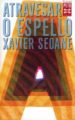 ATRAVESAR O ESPELLO de SEOANE, XAVIER 