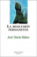 LA DESILUSION PERMANENTE de RIDAO, JOSE MARIA 