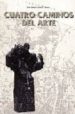 CUATRO CAMINOS DEL ARTE di CARRASCAL VAZQUEZ, JOSE MARIA 