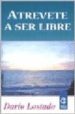 ATREVETE A SER LIBRE de LOSTADO, DARIO 