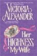 HER HIGHNESS, MY WIFE de ALEXANDER, VICTORIA 