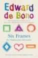THE SIX FRAMES de BONO, EDWARD DE 