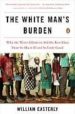 THE WHITE MAN S BURDEN: WHY THE WEST S EFFORTS TO AID THE REST HA VE DONE SO MUCH ILL AND SO LITTLE GOOD de EASTERLY, WILLIAM 